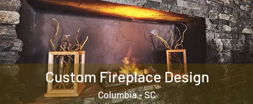  Custom Fireplace Design Columbia - SC