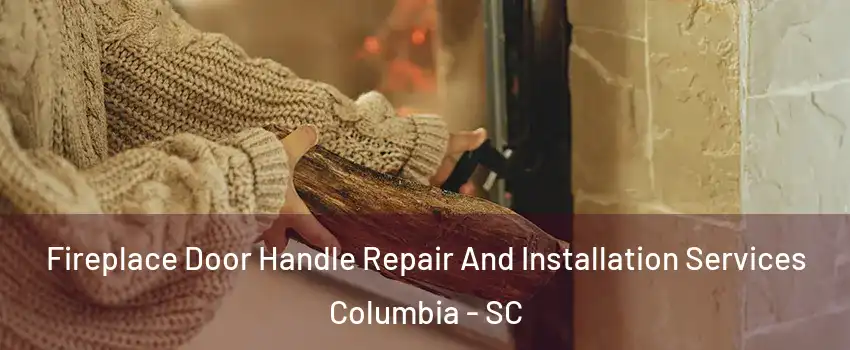  Fireplace Door Handle Repair And Installation Services Columbia - SC
