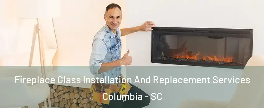  Fireplace Glass Installation And Replacement Services Columbia - SC