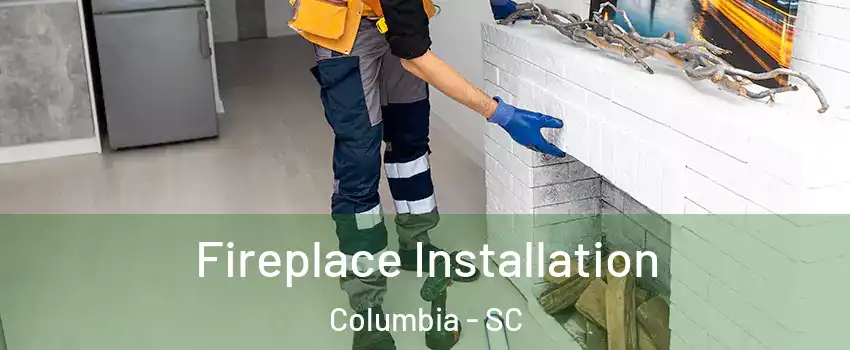  Fireplace Installation Columbia - SC