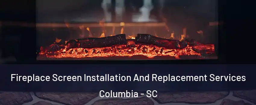  Fireplace Screen Installation And Replacement Services Columbia - SC