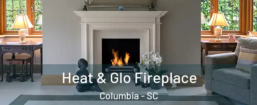  Heat & Glo Fireplace Columbia - SC