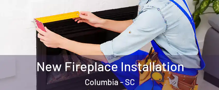  New Fireplace Installation Columbia - SC