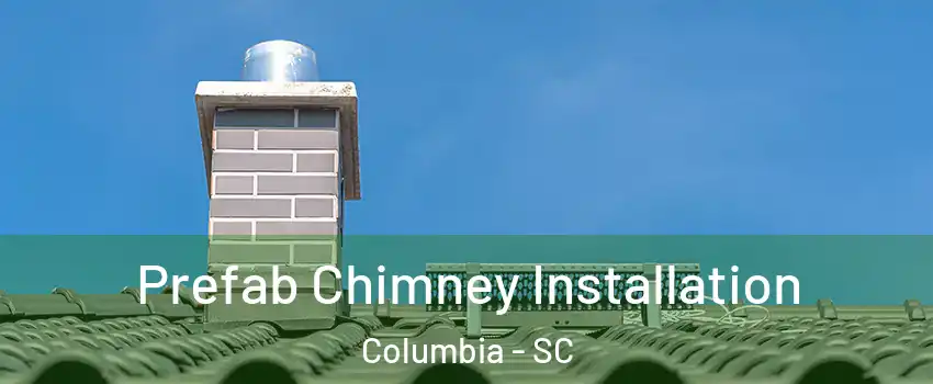  Prefab Chimney Installation Columbia - SC