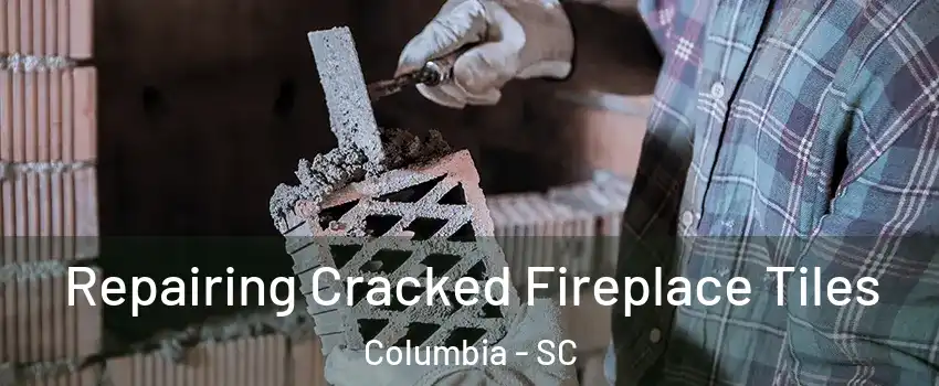  Repairing Cracked Fireplace Tiles Columbia - SC