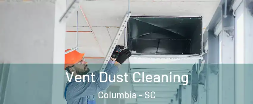  Vent Dust Cleaning Columbia - SC