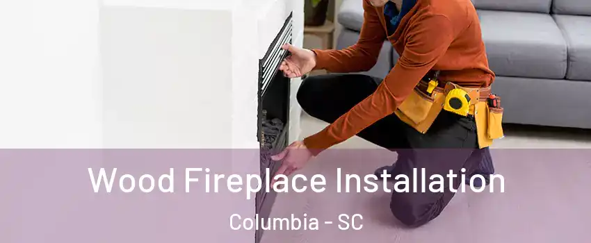  Wood Fireplace Installation Columbia - SC